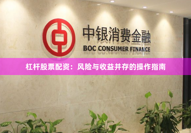 杠杆股票配资：风险与收益并存的操作指南